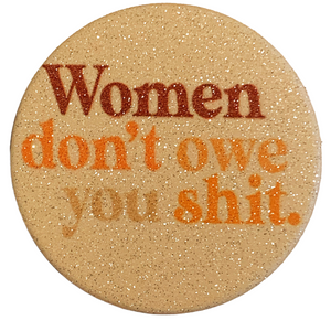 Women Don't Owe You Sh*t Button